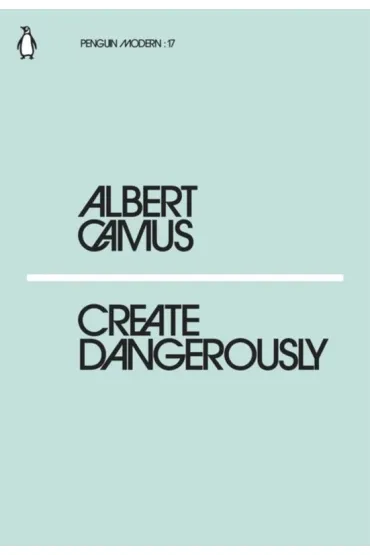 Create Dangerously - Albert Camus