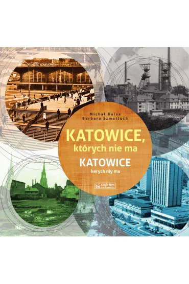 Katowice, kt�rych nie ma. Katowice kerych niy ma - Micha� Bulsa, Barbara Szmatloch