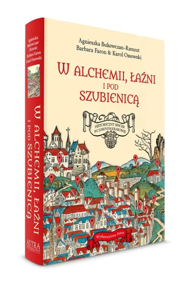 W alchemii, w �a�ni i pod szubienic�. Historyczny spacer po dawnym Krakowie - Faron Barbara, Agnieszka  Bukowczan-Rzeszut, Karol  Ossowski