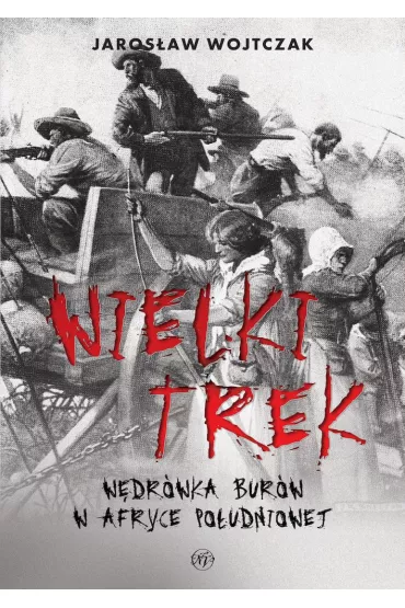 Wielki Trek. W�dr�wka Bur�w w Afryce Po�udniowej - Jaros�aw Wojtczak