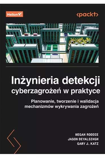 In�ynieria detekcji cyberzagro�e� w praktyce. Planowanie, tworzenie i walidacja mechanizm�w wykrywania zagro�e� - Gary J. Katz