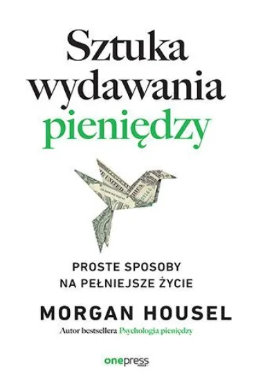Sztuka wydawania pieni�dzy. Proste sposoby na pe�niejsze �ycie - Morgan  Housel