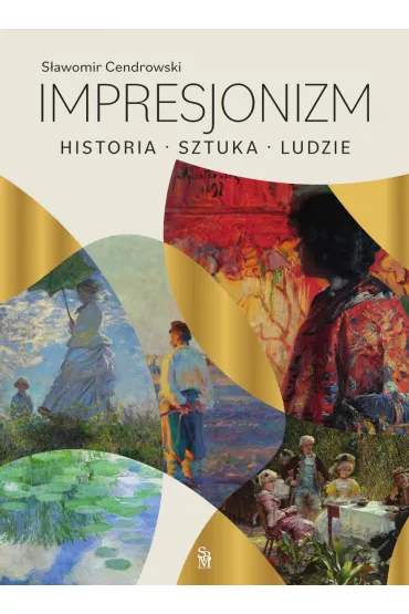 Impresjonizm. Historia, sztuka, ludzie - Sawomir Cendrowski