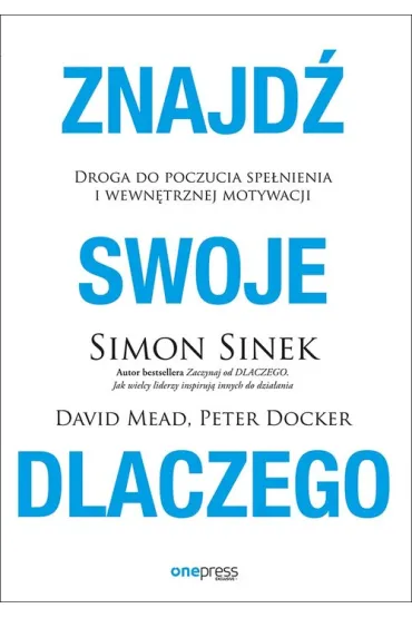 Znajd� swoje DLACZEGO. Droga do poczucia spe�nienia i wewn�trznej motywacji - David Mead, Simon Sinek, Peter  Docker
