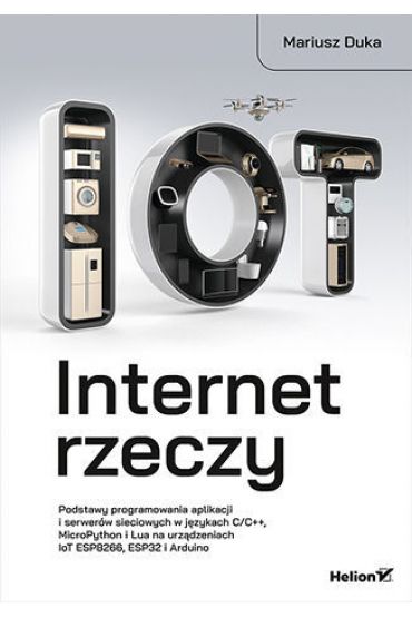 Internet rzeczy. Podstawy programowania aplikacji i serwerów sieciowych w językach C/,C++, MicroPytho