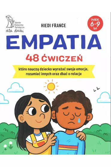 Empatia. 48 �wicze�, kt�re naucz� dziecko wyra�a� swoje emocje, rozumie� innych oraz dba� o relacje - Hiedi France