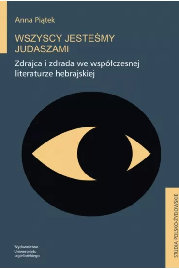 Wszyscy jeste�my Judaszami. Zdrajca i zdrada we wsp�czesnej literaturze hebrajskiej - Anna  Pi�tek
