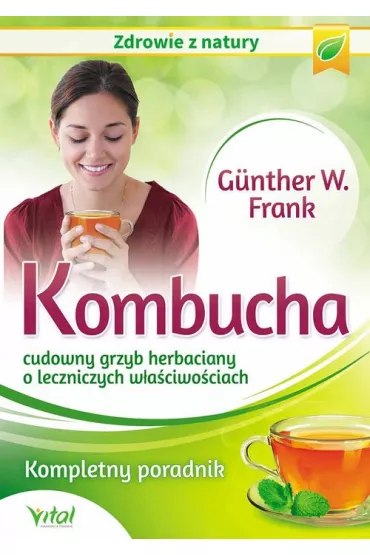 Kombucha. Cudowny grzyb herbaciany o leczniczych w�a�ciwo�ciach. Kompletny poradnik - Frank W Gunther