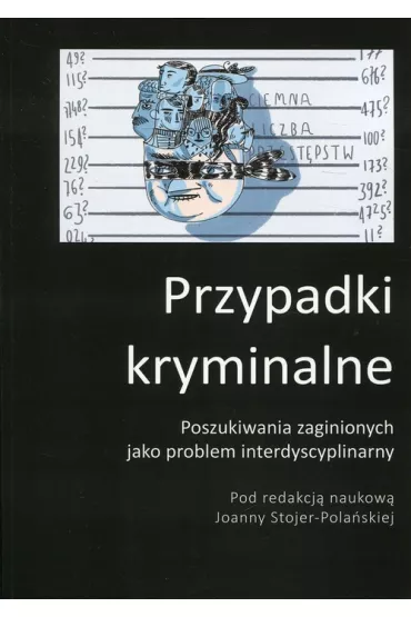 Przypadki kryminalne. Poszukiwania zaginionych jako problem interdyscyplinarny - Joanna Stojer-Pola�ska