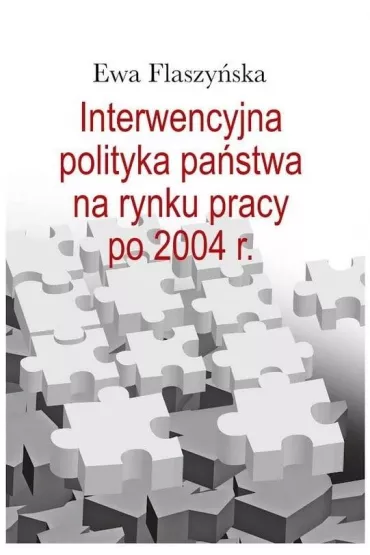 Interwencyjna polityka pa�stwa na rynku pracy po 2004 r. - Ewa  Flaszy�ska