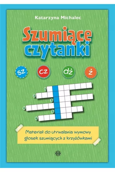 Szumi�ce czytanki. Materia� do utrwalania wymowy g�osek szumi�cych z krzy��wkami - Katarzyna Michalec