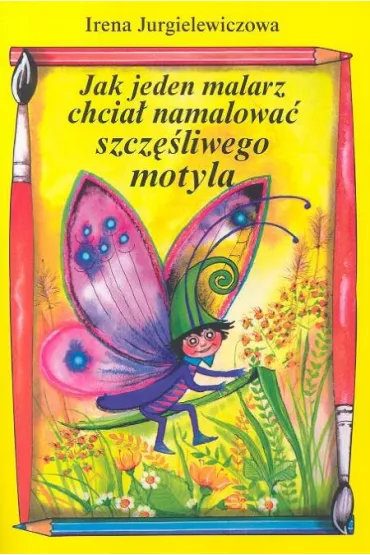 Jak jeden malarz chcia� namalowa� szcz�liwego motyla - Irena Jurgielewiczowa
