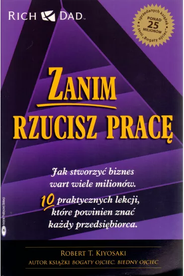 Zanim rzucisz prac�. Jak stworzy� biznes wart wiele milion�w - Robert T. Kiyosaki