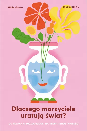 Dlaczego marzyciele uratuj� �wiat, czyli co nauka o m�zgu m�wi na temat kreatywno�ci - Hilde Ostby