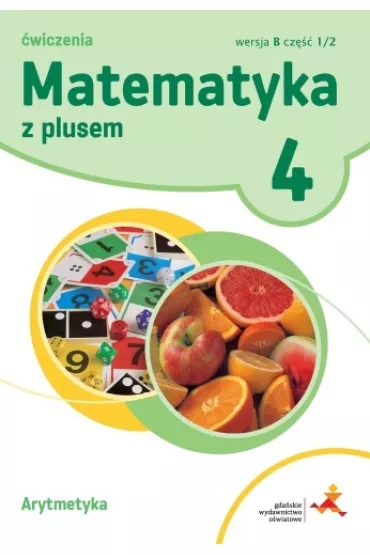 Matematyka z plusem 4. �wiczenia dla klasy 4 szko�y podstawowej. Arytmetyka. Wersja B. Cz�� 1 - Ma�gorzata Dobrowolska, Piotr Zarzycki, Stanis�aw Wojtan