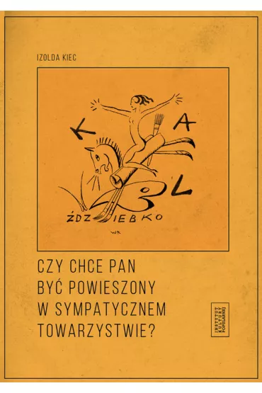 Czy chce pan by� powieszony w sympatycznym towarzystwie? - Izolda Kiec