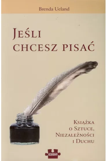 Je�li chcesz pisa� Ksi��ka o sztuce niezale�no�ci i duchu - Brenda Ueland