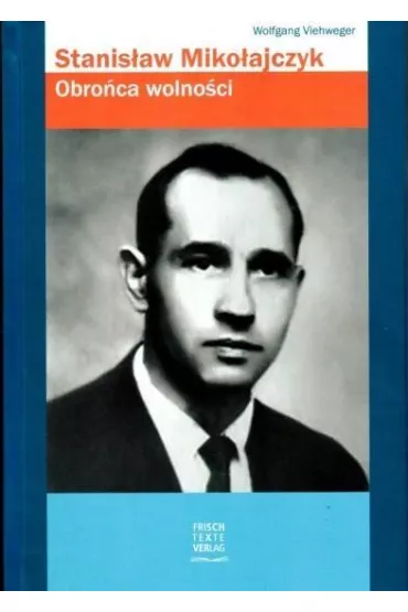 Stanis�aw Miko�ajczyk. Obro�ca wolno�ci - Wolfgang Viehweger