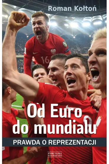 Od Euro Do mundialu. Prawda o reprezentacji - Roman Ko�to�