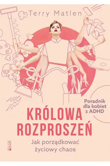 Kr�lowa rozprosze�. Jak porz�dkowa� �yciowy chaos - Terry  Matlen