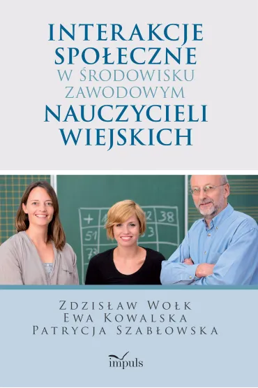 Interakcje spo�eczne w �rodowisku zawodowym nauczycieli wiejskich - Ewa Kowalska, Zdzis�aw Wo�k, Patrycja  Szab�owska