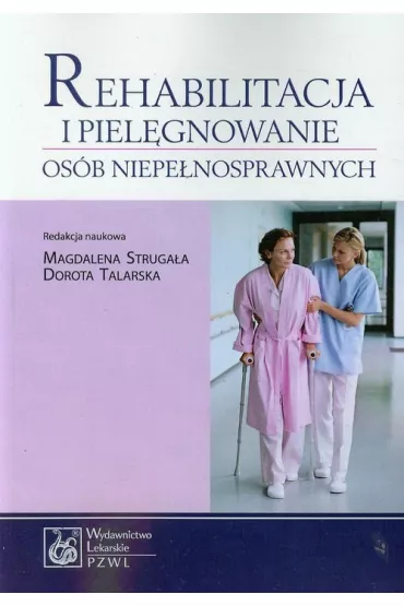 Rehabilitacja i piel�gnowanie os�b niepe�nosprawnych - Dorota Talarska, Magdalena Struga�a