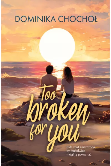 Too Broken for You. Broken. Tom 1 - Dominika Chocho�