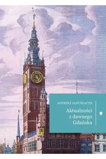 Aktualno�ci z dawnego Gda�ska - Andrzej Januszajtis