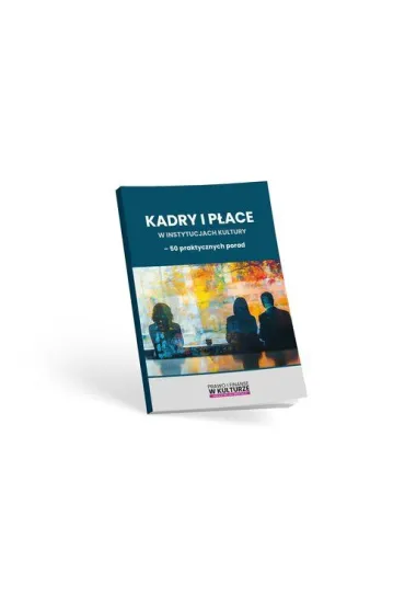 Kadry i p�ace w instytucjach kultury - 50 praktycznych porad