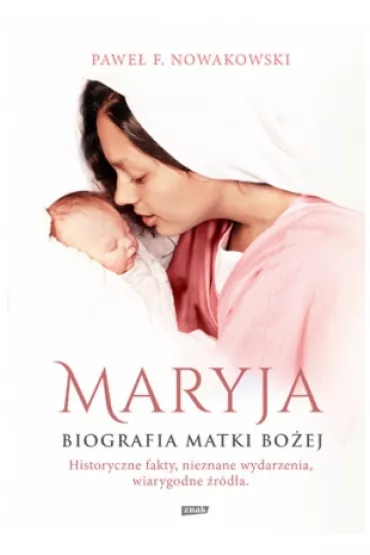 Maryja. Biografia Matki Bo�ej - Pawe� F. Nowakowski