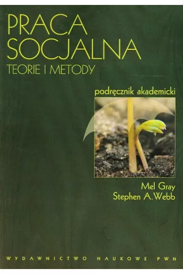 Praca socjalna. Teorie i metody - Stephen A. Webb, Mel Gray