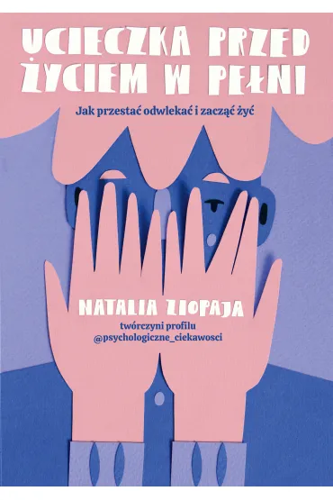 Ucieczka przed �yciem w pe�ni. Jak przesta� odwleka� i zacz�� �y� - Natalia  Ziopaja