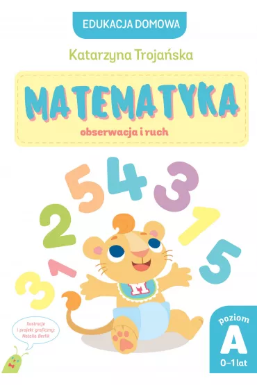 Edukacja domowa. Matematyka &ndash; obserwacja i ruch. Poziom A (0-1 lat) - Natalia Berlik