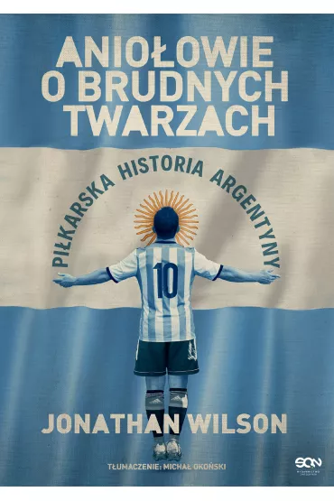 Anioowie o brudnych twarzach. Pikarska historia Argentyny - Jonathan Wilson