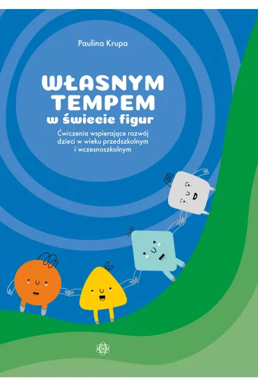 W�asnym tempem w �wiecie figur �wiczenia wspieraj�ce rozw�j dzieci w wieku przedszkolnym i wczesnoszkolnym - Paulina  Krupa
