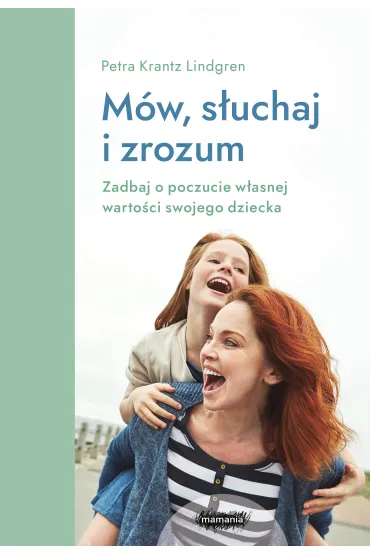 M�w, s�uchaj, zrozum. Zadbaj o poczucie w�asnej warto�ci swojego dziecka - Petra Krantz Lindgren
