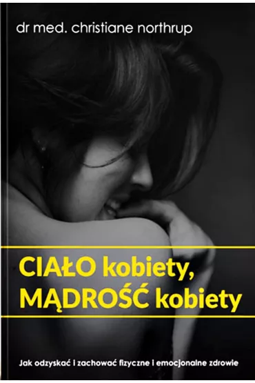 eBook Cia�o kobiety, m�dro�� kobiety. Jak odzyska� i zachowa� fizyczne i emocjonalne zdrowie mobi epub - Christiane Northrup