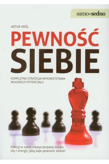 Samo Sedno - Pewno�� siebie Kompletna strategia wykorzystania w�asnego potencja�u - Artur Kr�l