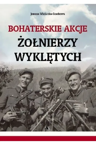 Bohaterskie akcje ��nierzy Wykl�tych - Joanna Wieliczka-Szarkowa