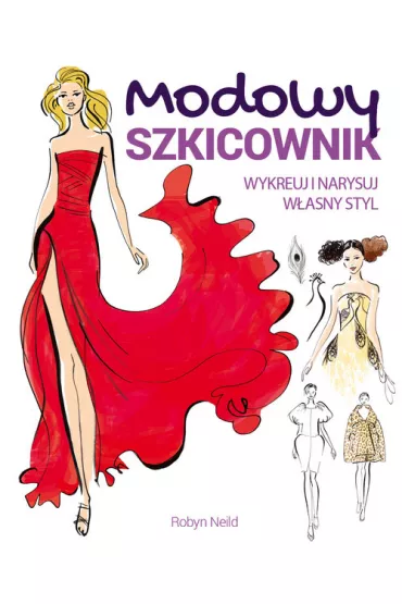 Modowy szkicownik. Wykreuj i narysuj w�asny styl - Robyn Neild