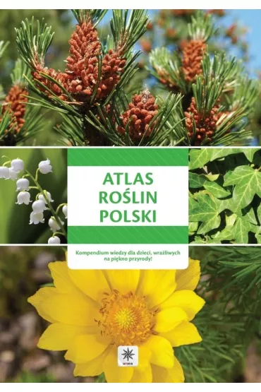 Atlas ro�lin Polski. Kompendium wiedzy dla dzieci wra�liwych na pi�kno przyrody