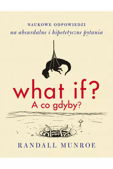 What if? A co gdyby? Naukowe odpowiedzi na absurdalne i hipotetyczne pytania - Randall Munroe