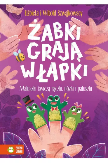 �abki graj� w �apki. Maluszki �wicz� r�czki, n�ki i paluszki - El�bieta Szwajkowska, Witold Szwajkowski