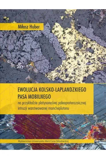 Ewolucja kolsko-laplandzkiego pasa mobilnego na przyk�adzie platynono�nej paleoproterozoicznej intruzji warstwowanej moncheplutonu - Mi�osz  Huber