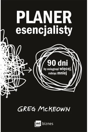 Planer esencjalisty. 90 dni, by osi�gn�� wi�cej, robi�c mniej - Greg McKeown
