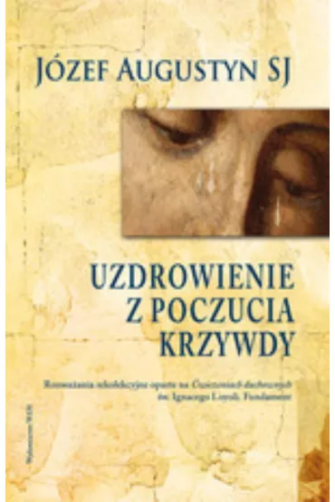 Uzdrowienie z poczucia krzywdy - J�zef Augustyn