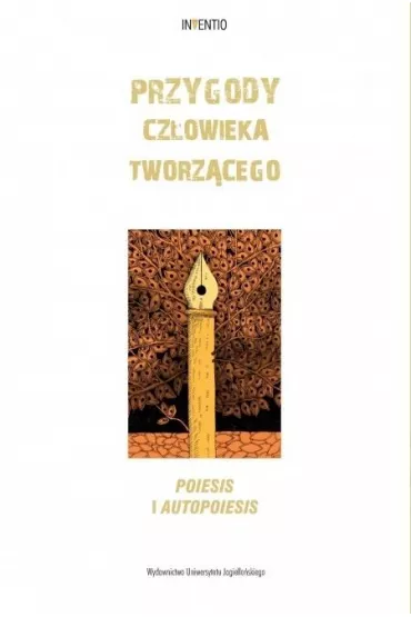 Przygody cz�owieka tworz�cego. Poiesis i autopoiesis. Inventio - Magdalena Popiel, Mateusz Antoniuk
