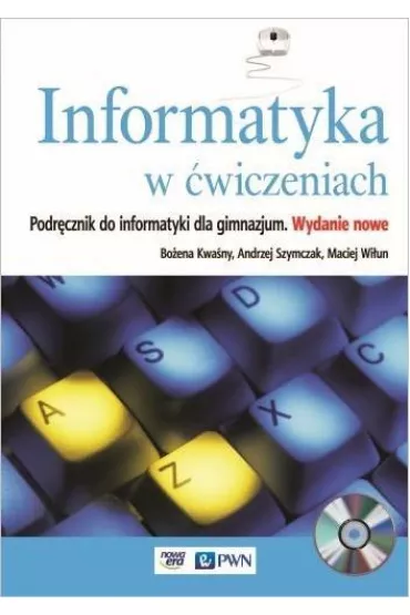 Informatyka w �wiczeniach. Podr�cznik do informatyki dla gimnazjum - Andrzej Szymczak, Bo�ena Kwa�ny, Maciej Wi�un