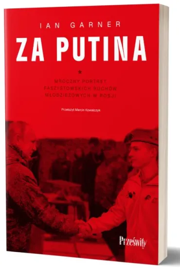 Za Putina. Mroczny portret faszystowskich ruch�w m�odzie�owych w Rosji - Ian Garner