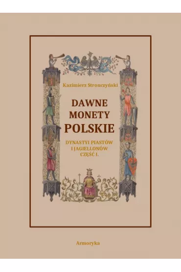 eBook Dawne monety polskie Dynastii Piast�w i Jagiellon�w, cz. I &ndash; Monety pierwszych czterech wiek�w rozbiorem wykopalisk obja�nione pdf - Kazimierz Stronczy�ski